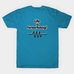 Life is hinterfotzig! T-Shirt